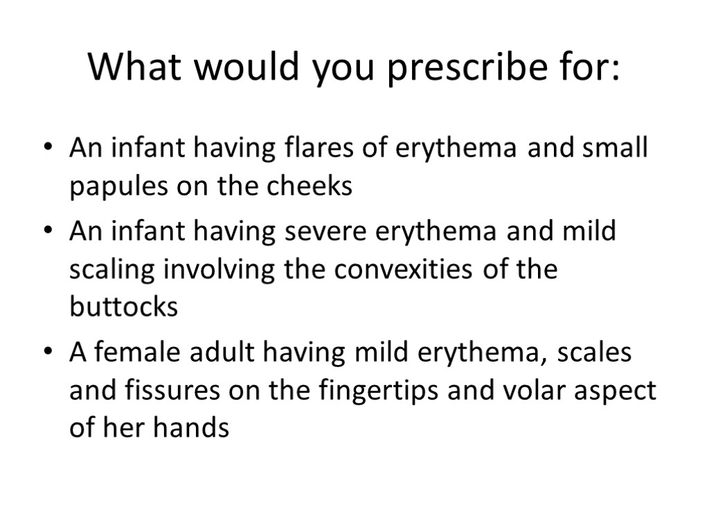 What would you prescribe for: An infant having flares of erythema and small papules